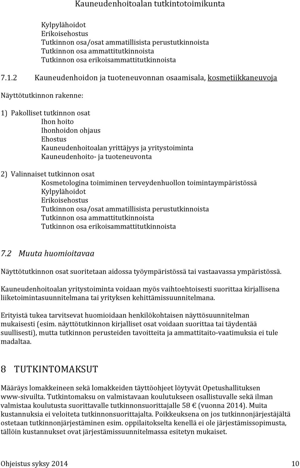 yritystoiminta Kauneudenhoito- ja tuoteneuvonta 2) Valinnaiset tutkinnon osat Kosmetologina toimiminen terveydenhuollon toimintaympäristössä Kylpylähoidot Erikoisehostus Tutkinnon osa/osat