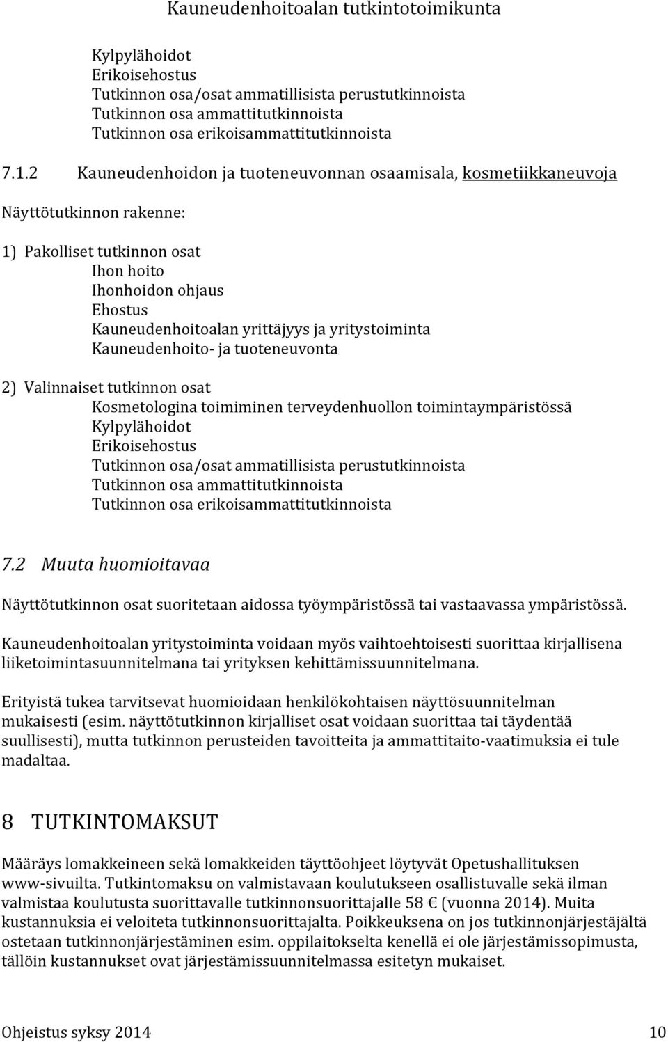 yritystoiminta Kauneudenhoito- ja tuoteneuvonta 2) Valinnaiset tutkinnon osat Kosmetologina toimiminen terveydenhuollon toimintaympäristössä Kylpylähoidot Erikoisehostus Tutkinnon osa/osat