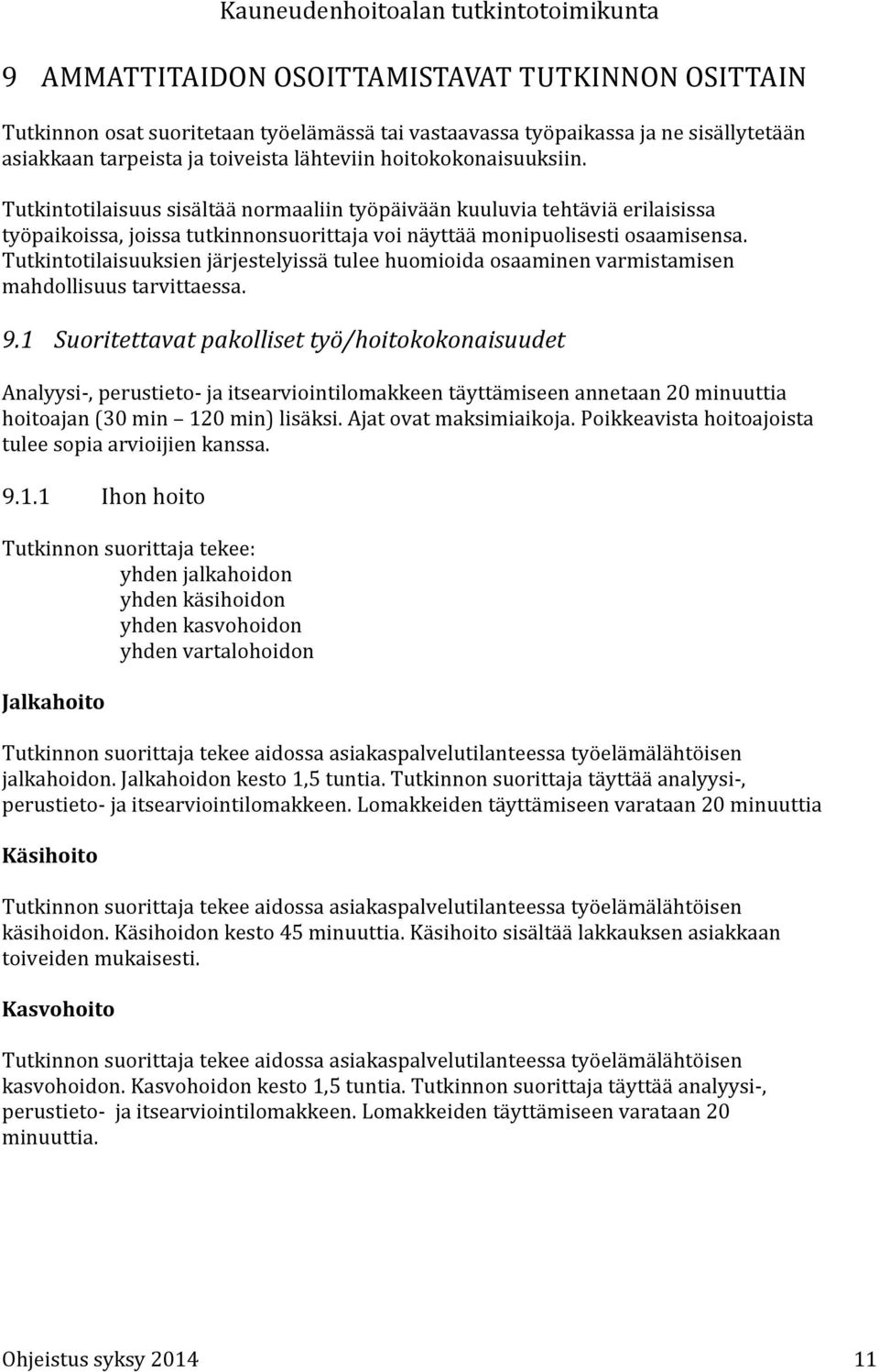 Tutkintotilaisuuksien järjestelyissä tulee huomioida osaaminen varmistamisen mahdollisuus tarvittaessa. 9.