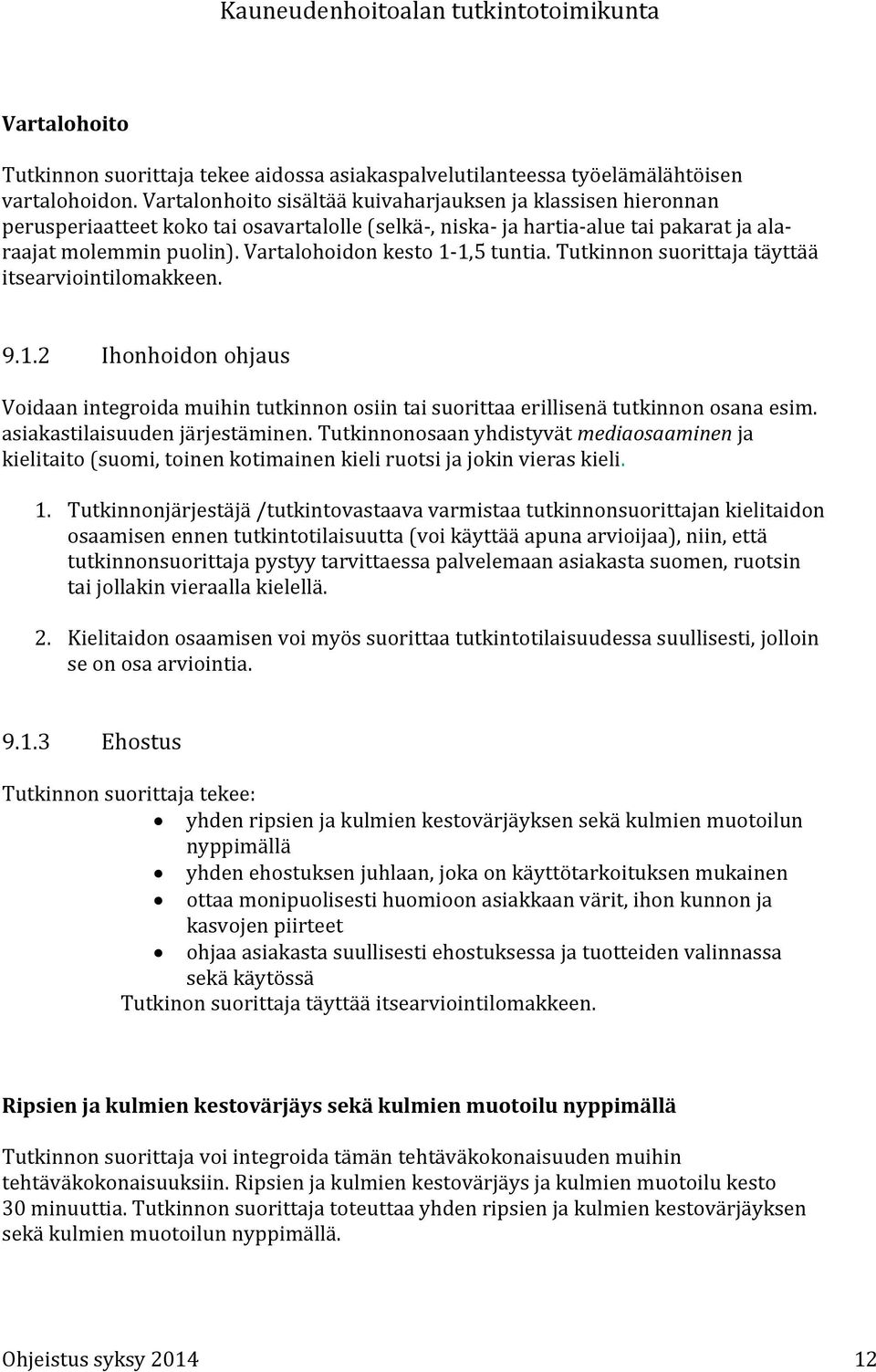 Vartalohoidon kesto 1-1,5 tuntia. Tutkinnon suorittaja täyttää itsearviointilomakkeen. 9.1.2 Ihonhoidon ohjaus Voidaan integroida muihin tutkinnon osiin tai suorittaa erillisenä tutkinnon osana esim.