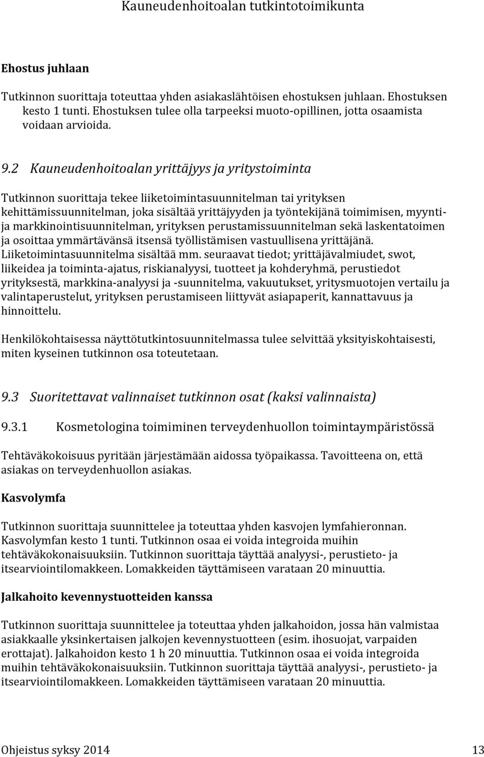 myyntija markkinointisuunnitelman, yrityksen perustamissuunnitelman sekä laskentatoimen ja osoittaa ymmärtävänsä itsensä työllistämisen vastuullisena yrittäjänä. Liiketoimintasuunnitelma sisältää mm.