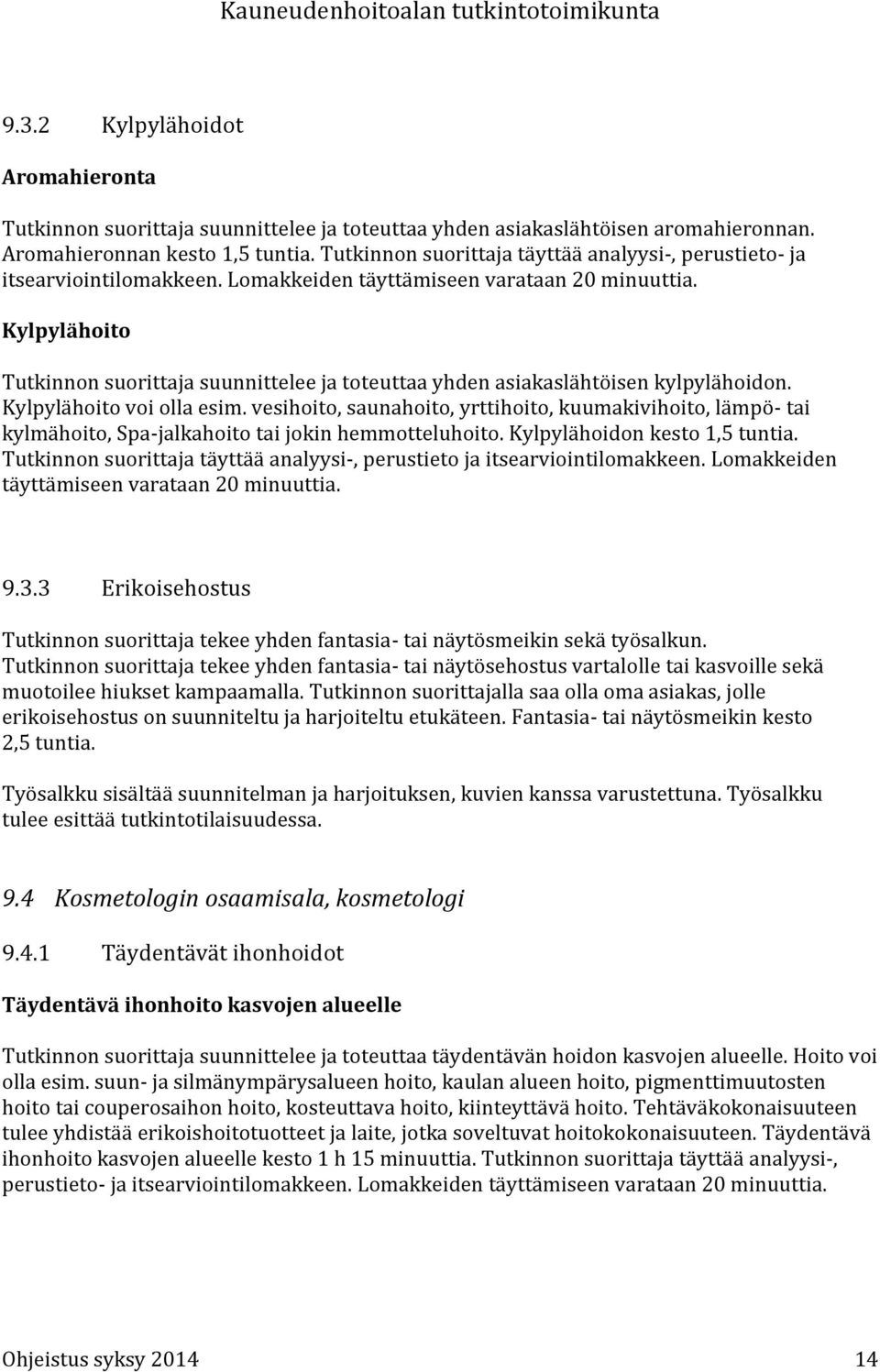 Kylpylähoito Tutkinnon suorittaja suunnittelee ja toteuttaa yhden asiakaslähtöisen kylpylähoidon. Kylpylähoito voi olla esim.