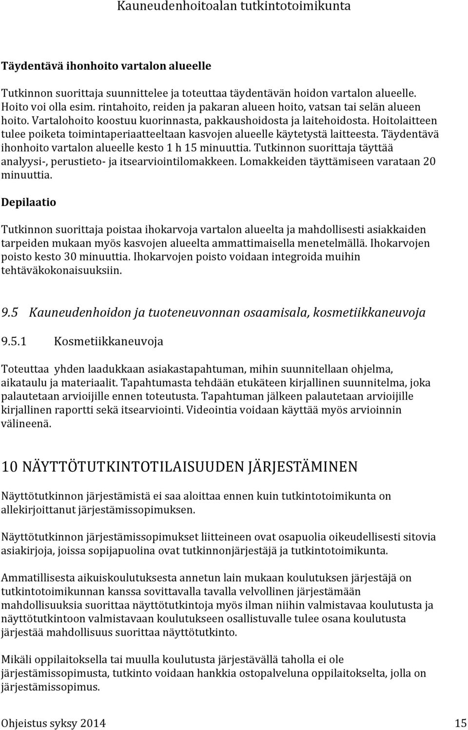 Hoitolaitteen tulee poiketa toimintaperiaatteeltaan kasvojen alueelle käytetystä laitteesta. Täydentävä ihonhoito vartalon alueelle kesto 1 h 15 minuuttia.