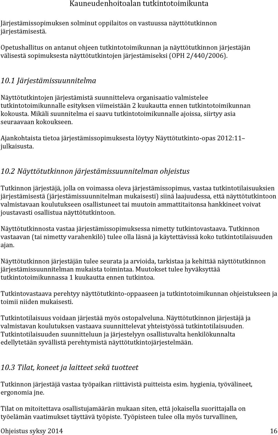 1 Järjestämissuunnitelma Näyttötutkintojen järjestämistä suunnitteleva organisaatio valmistelee tutkintotoimikunnalle esityksen viimeistään 2 kuukautta ennen tutkintotoimikunnan kokousta.