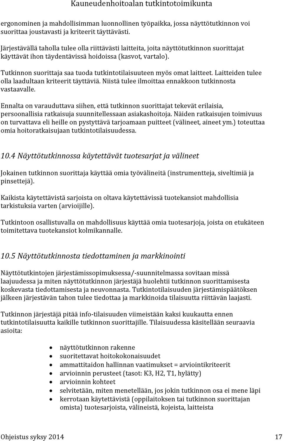 Tutkinnon suorittaja saa tuoda tutkintotilaisuuteen myös omat laitteet. Laitteiden tulee olla laadultaan kriteerit täyttäviä. Niistä tulee ilmoittaa ennakkoon tutkinnosta vastaavalle.