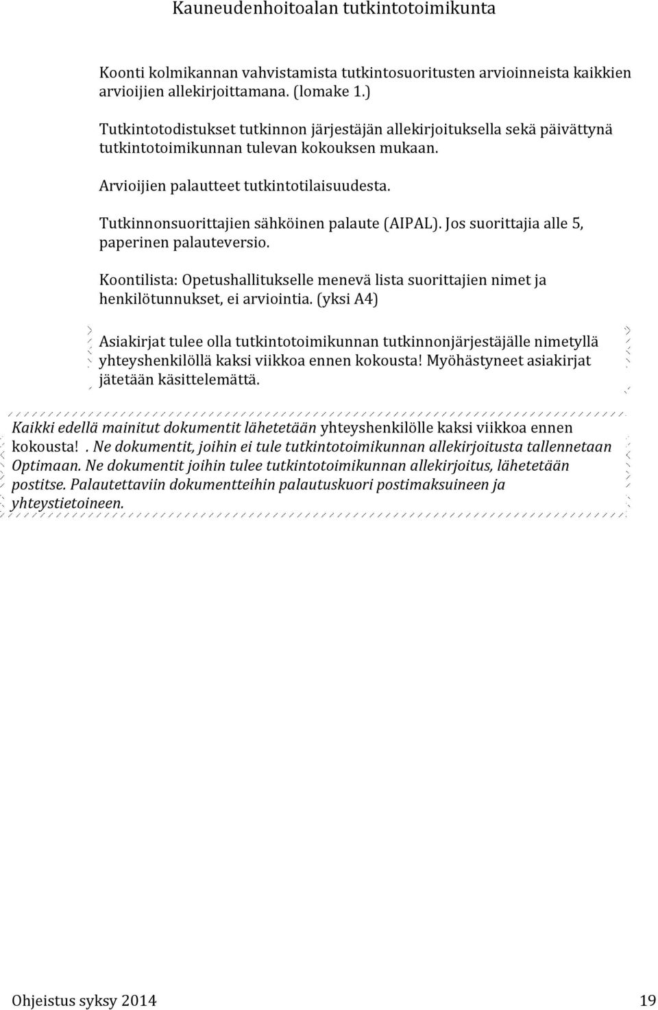 Tutkinnonsuorittajien sähköinen palaute (AIPAL). Jos suorittajia alle 5, paperinen palauteversio. Koontilista: Opetushallitukselle menevä lista suorittajien nimet ja henkilötunnukset, ei arviointia.