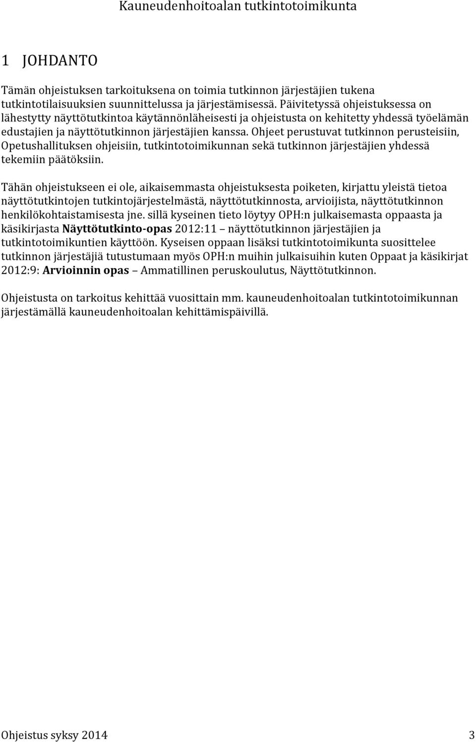 Ohjeet perustuvat tutkinnon perusteisiin, Opetushallituksen ohjeisiin, tutkintotoimikunnan sekä tutkinnon järjestäjien yhdessä tekemiin päätöksiin.