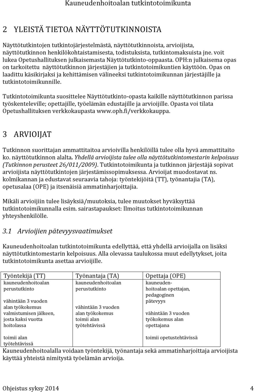 Opas on laadittu käsikirjaksi ja kehittämisen välineeksi tutkintotoimikunnan järjestäjille ja tutkintotoimikunnille.