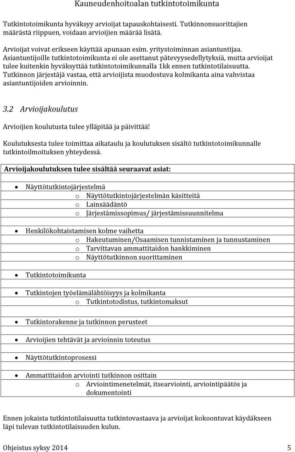 Asiantuntijoille tutkintotoimikunta ei ole asettanut pätevyysedellytyksiä, mutta arvioijat tulee kuitenkin hyväksyttää tutkintotoimikunnalla 1kk ennen tutkintotilaisuutta.