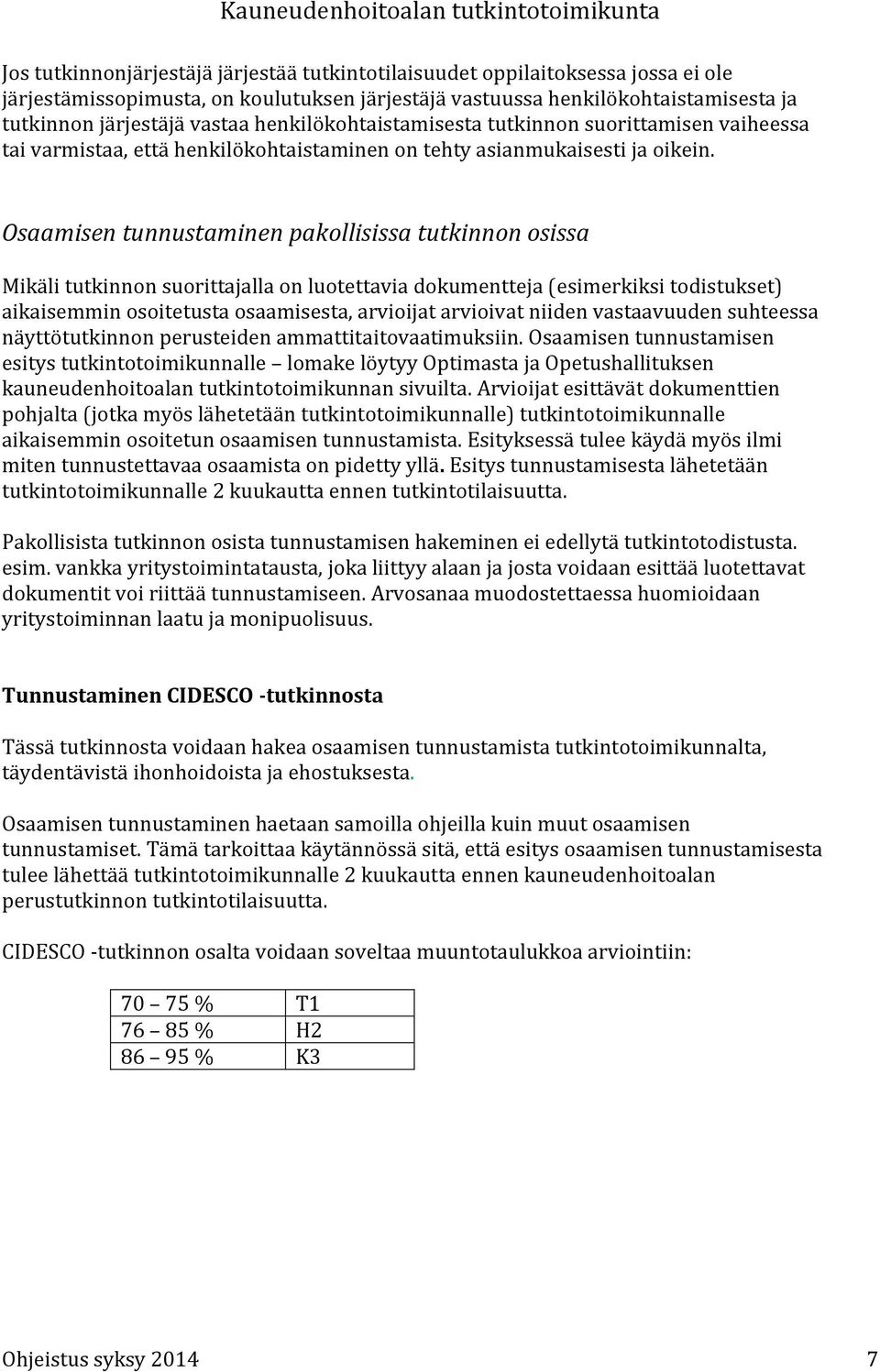 Osaamisen tunnustaminen pakollisissa tutkinnon osissa Mikäli tutkinnon suorittajalla on luotettavia dokumentteja (esimerkiksi todistukset) aikaisemmin osoitetusta osaamisesta, arvioijat arvioivat