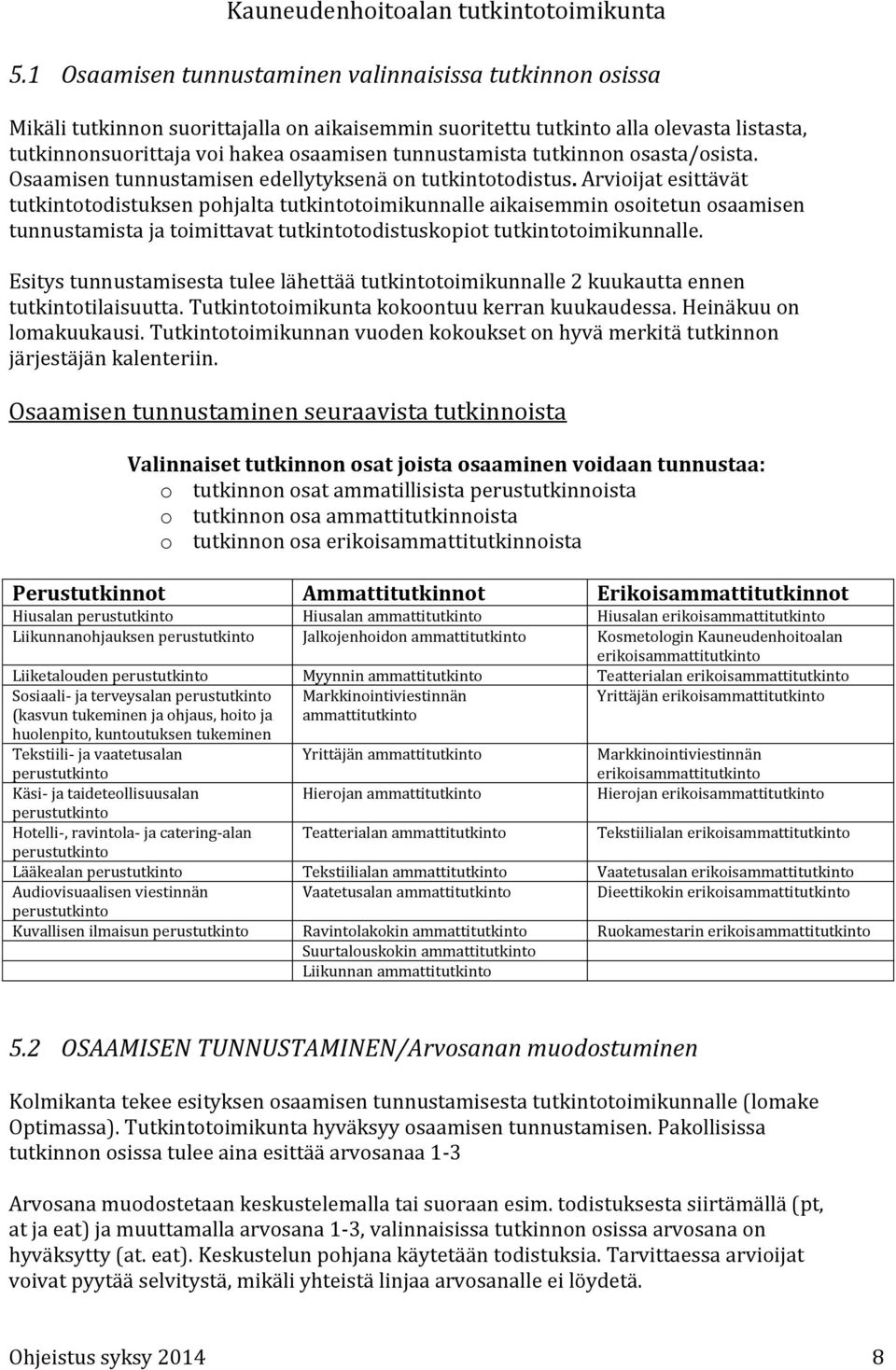 Arvioijat esittävät tutkintotodistuksen pohjalta tutkintotoimikunnalle aikaisemmin osoitetun osaamisen tunnustamista ja toimittavat tutkintotodistuskopiot tutkintotoimikunnalle.