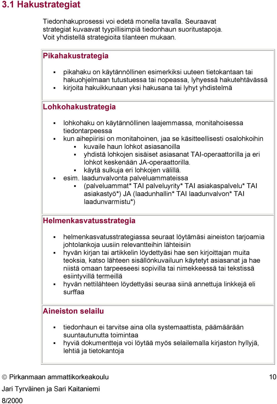 yhdistelmä Lohkohakustrategia lohkohaku on käytännöllinen laajemmassa, monitahoisessa tiedontarpeessa kun aihepiirisi on monitahoinen, jaa se käsitteellisesti osalohkoihin kuvaile haun lohkot