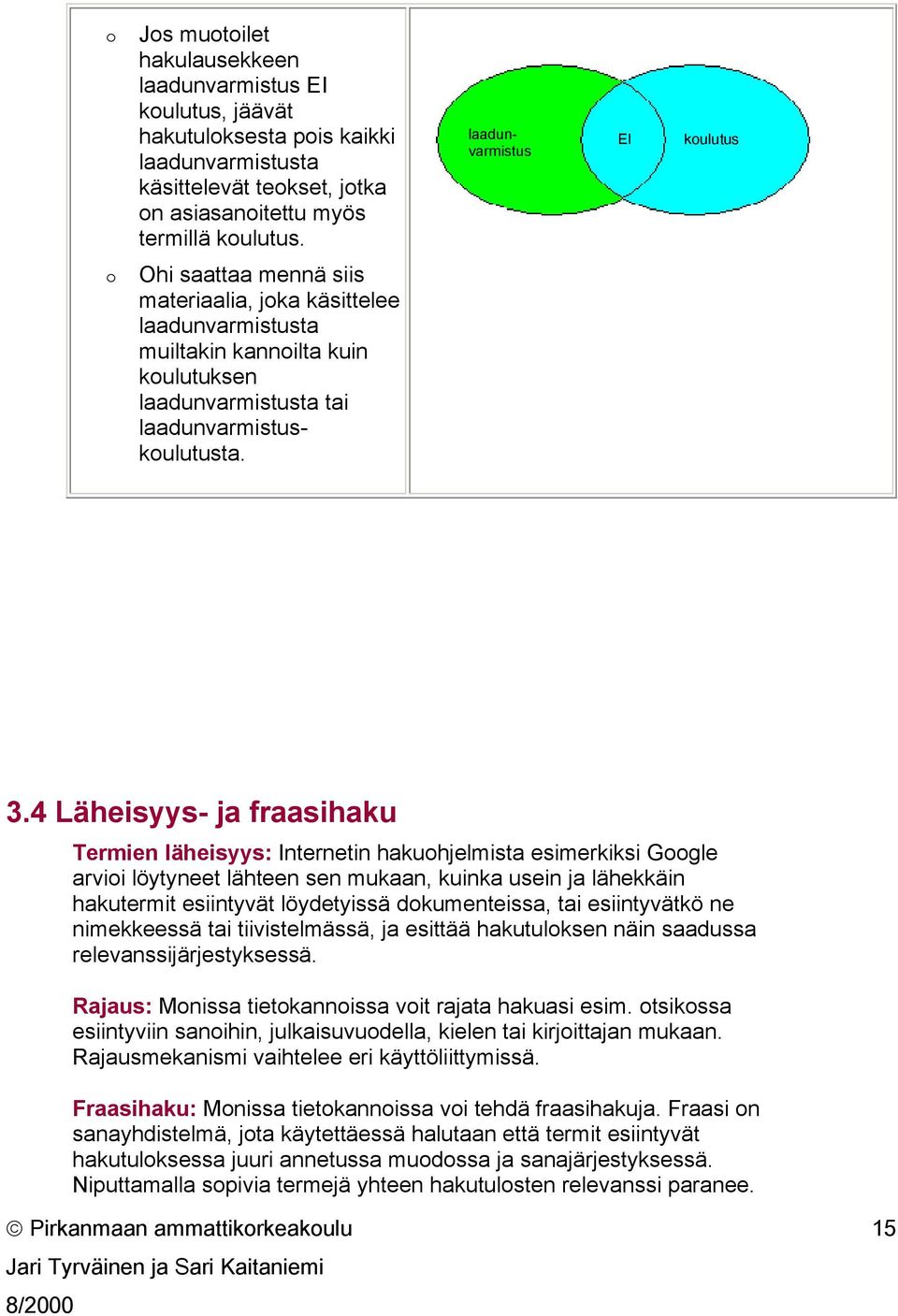 4 Läheisyys- ja fraasihaku Termien läheisyys: Internetin hakuohjelmista esimerkiksi Google arvioi löytyneet lähteen sen mukaan, kuinka usein ja lähekkäin hakutermit esiintyvät löydetyissä