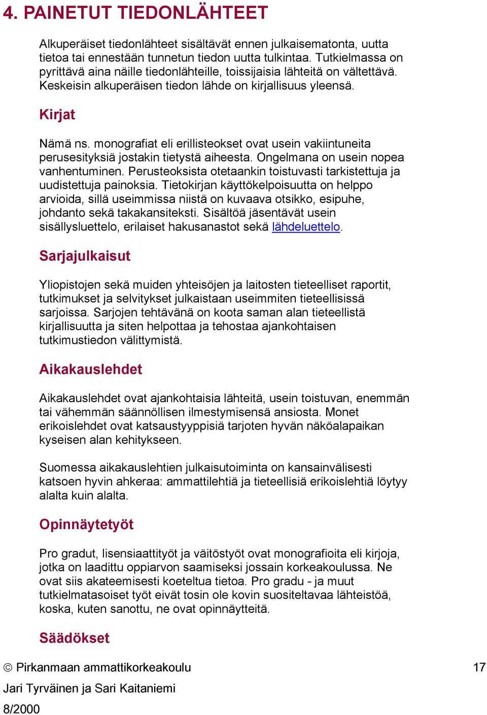 monografiat eli erillisteokset ovat usein vakiintuneita perusesityksiä jostakin tietystä aiheesta. Ongelmana on usein nopea vanhentuminen.