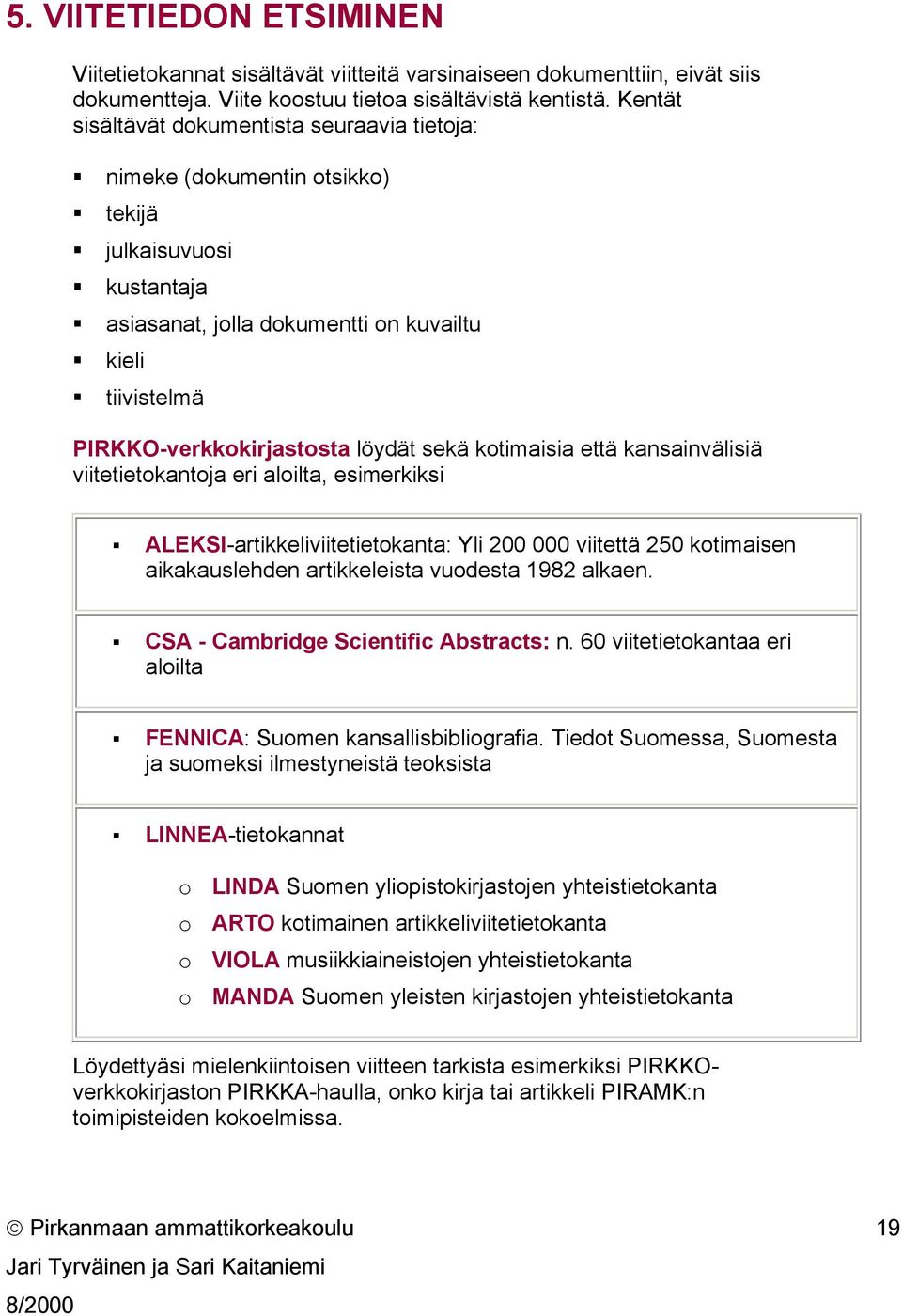 sekä kotimaisia että kansainvälisiä viitetietokantoja eri aloilta, esimerkiksi ALEKSI-artikkeliviitetietokanta: Yli 200 000 viitettä 250 kotimaisen aikakauslehden artikkeleista vuodesta 1982 alkaen.