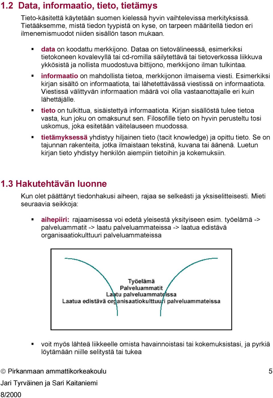 Dataa on tietovälineessä, esimerkiksi tietokoneen kovalevyllä tai cd-romilla säilytettävä tai tietoverkossa liikkuva ykkösistä ja nollista muodostuva bittijono, merkkijono ilman tulkintaa.