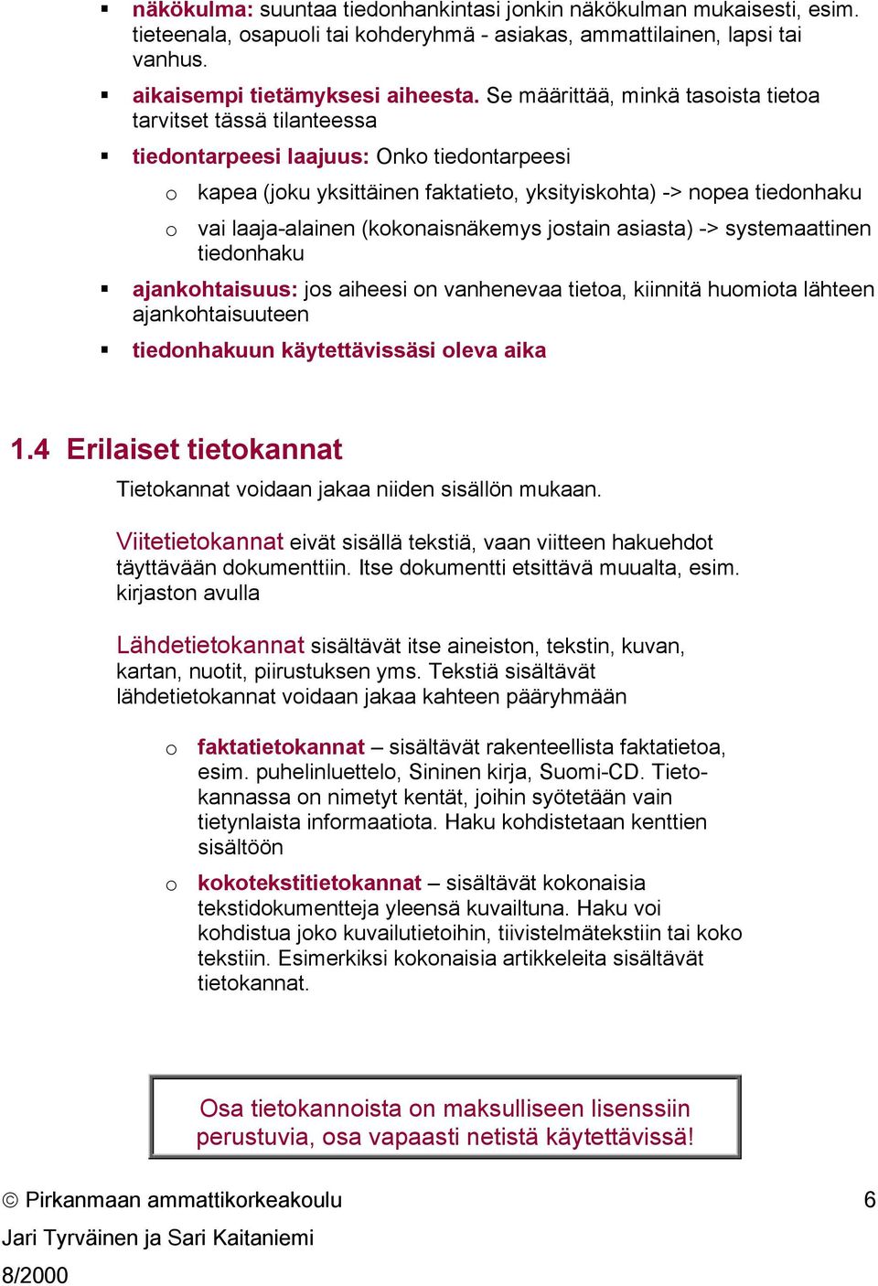 laaja-alainen (kokonaisnäkemys jostain asiasta) -> systemaattinen tiedonhaku ajankohtaisuus: jos aiheesi on vanhenevaa tietoa, kiinnitä huomiota lähteen ajankohtaisuuteen tiedonhakuun käytettävissäsi