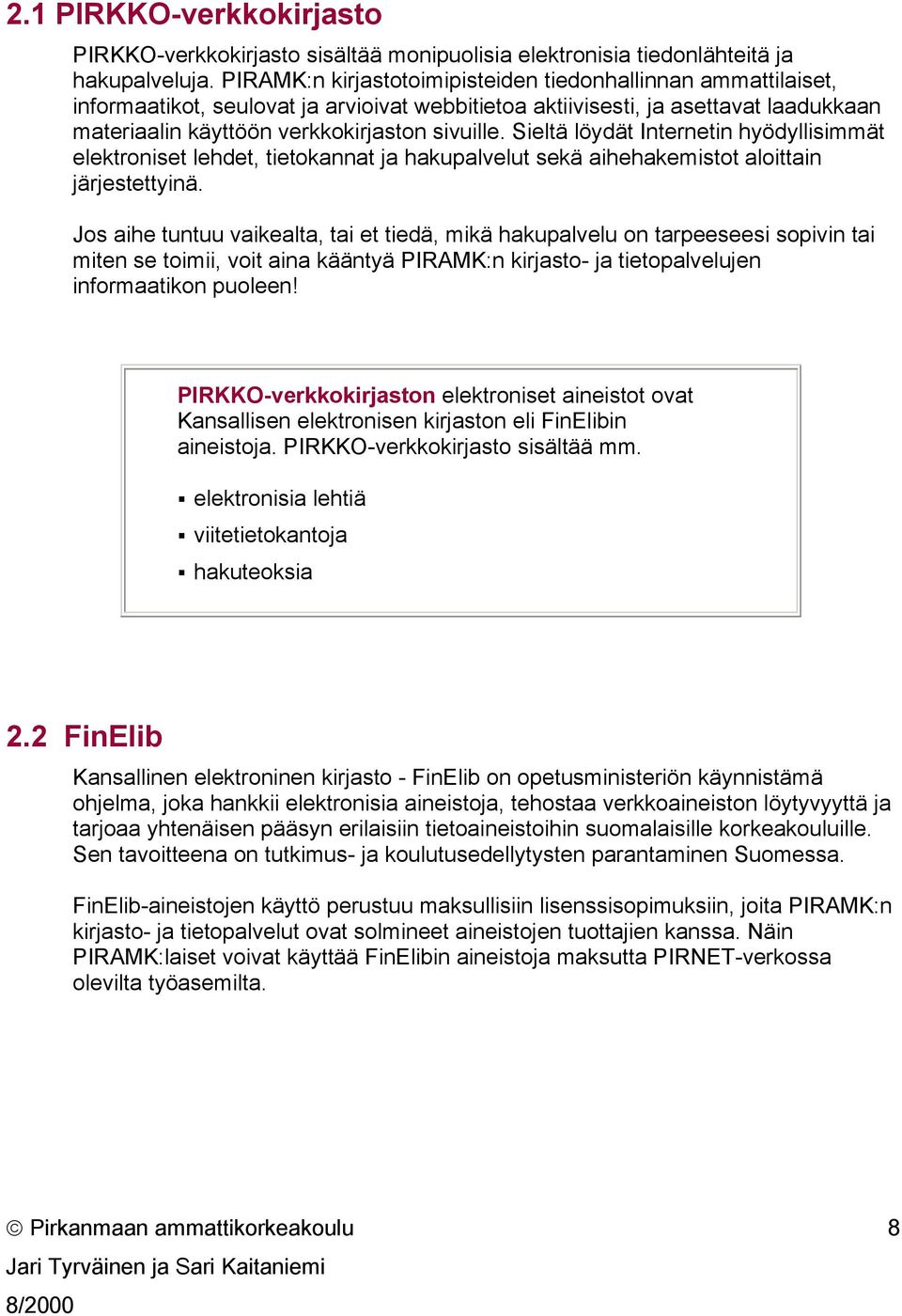 Sieltä löydät Internetin hyödyllisimmät elektroniset lehdet, tietokannat ja hakupalvelut sekä aihehakemistot aloittain järjestettyinä.