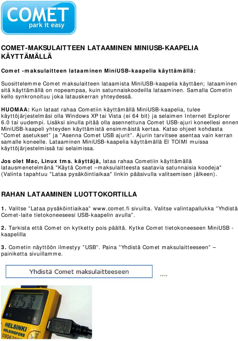 HUOMAA: Kun lataat rahaa Cometiin käyttämällä MiniUSB-kaapelia, tulee käyttöjärjestelmäsi olla Windows XP tai Vista (ei 64 bit) ja selaimen Internet Explorer 6.0 tai uudempi.