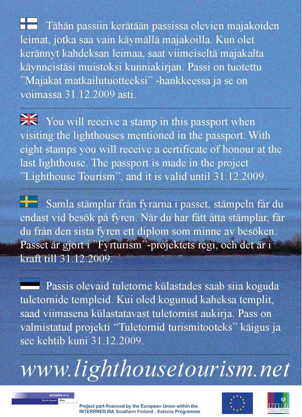 With eight s you will receive a certificate of honour at the last lighthouse. The passport is made in the project Lighthouse Tourism, and it is valid until 31.12.2009.