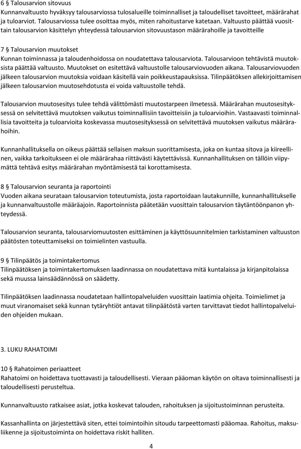 Valtuusto päättää vuosittain talousarvion käsittelyn yhteydessä talousarvion sitovuustason määrärahoille ja tavoitteille 7 Talousarvion muutokset Kunnan toiminnassa ja taloudenhoidossa on