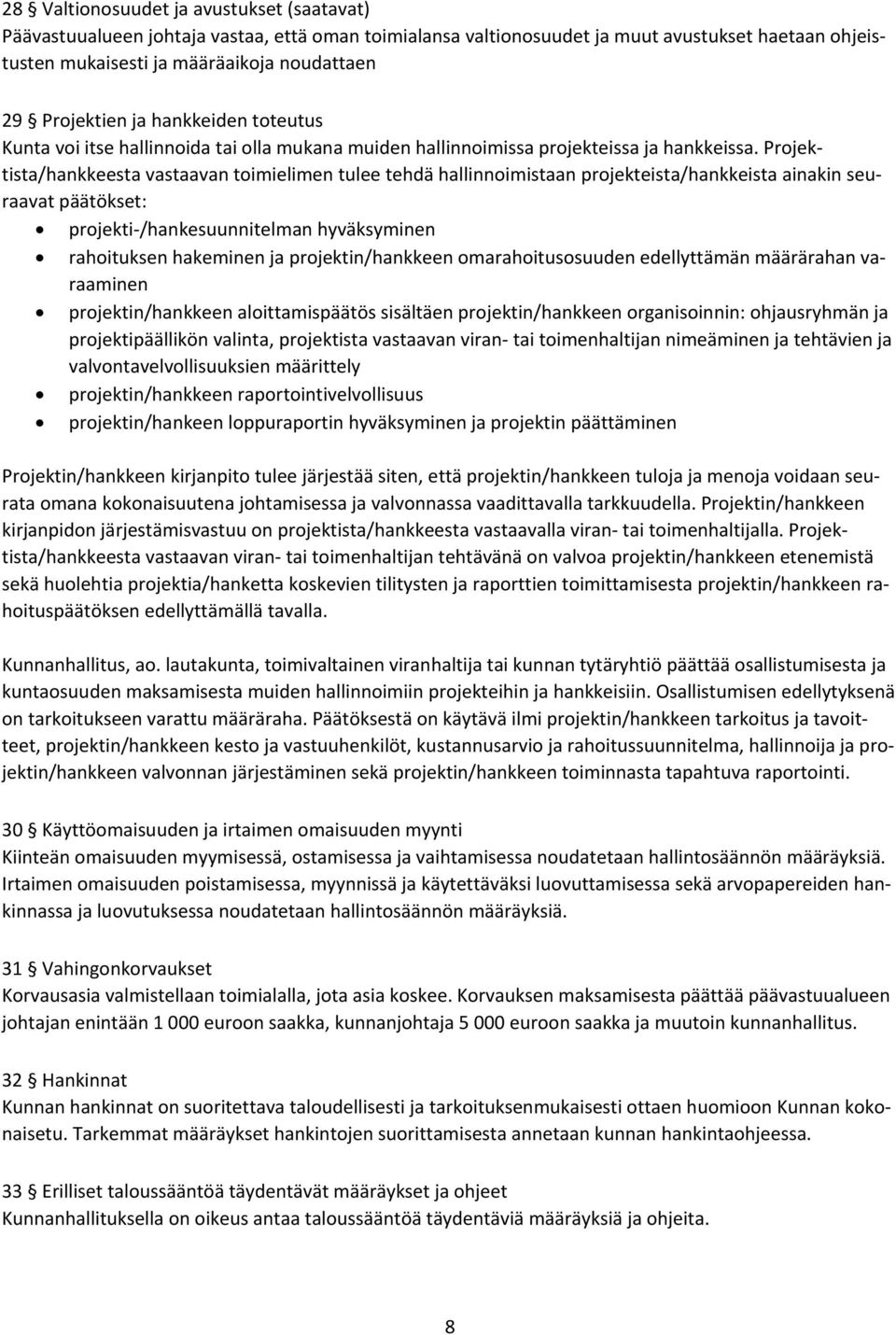 Projektista/hankkeesta vastaavan toimielimen tulee tehdä hallinnoimistaan projekteista/hankkeista ainakin seuraavat päätökset: projekti /hankesuunnitelman hyväksyminen rahoituksen hakeminen ja