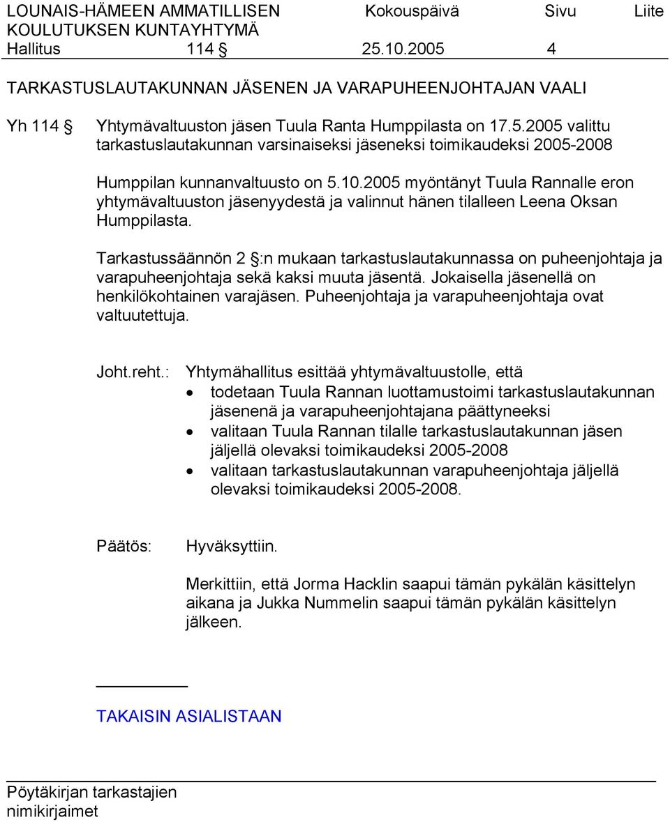 Tarkastussäännön 2 :n mukaan tarkastuslautakunnassa on puheenjohtaja ja varapuheenjohtaja sekä kaksi muuta jäsentä. Jokaisella jäsenellä on henkilökohtainen varajäsen.