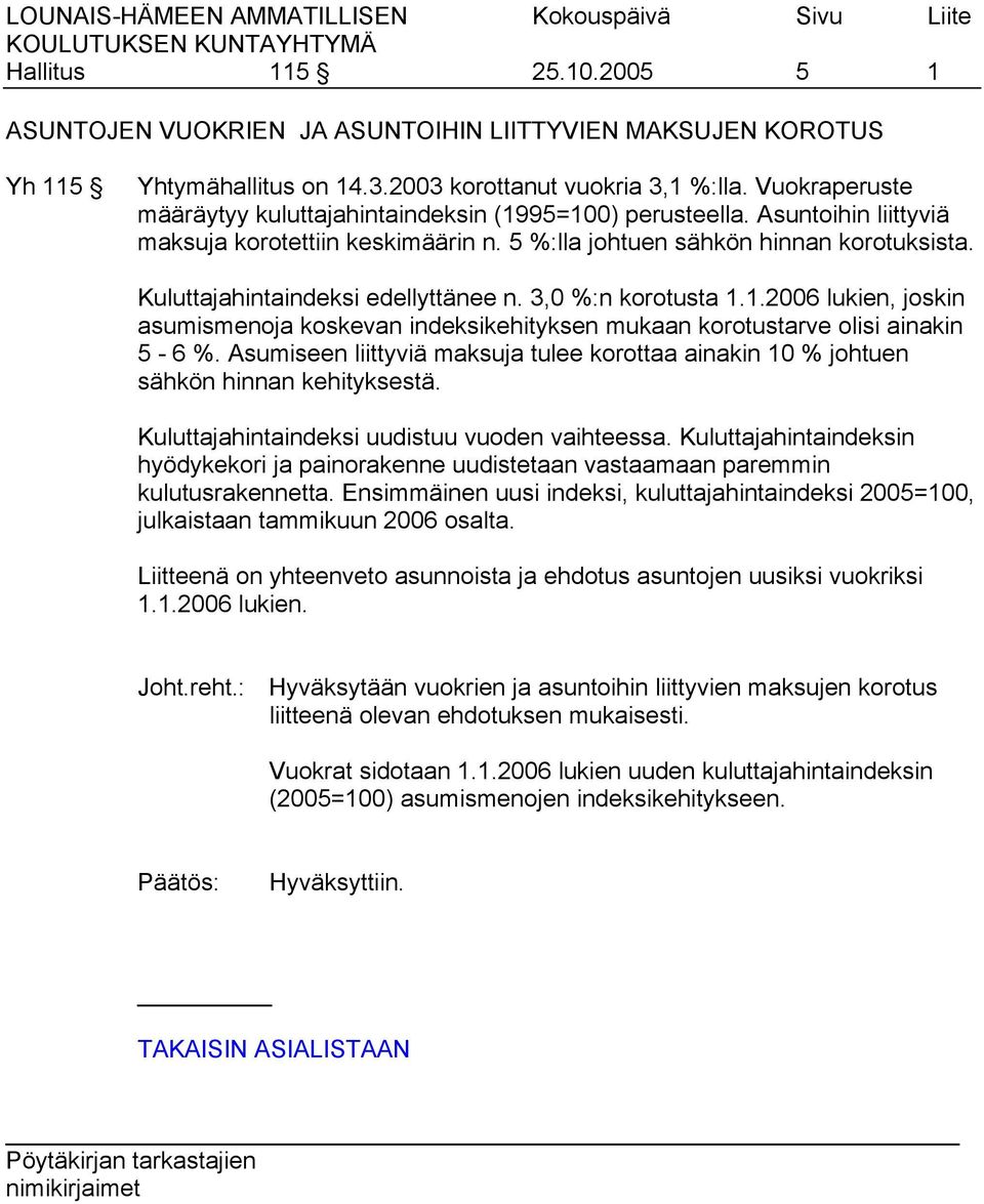 Kuluttajahintaindeksi edellyttänee n. 3,0 %:n korotusta 1.1.2006 lukien, joskin asumismenoja koskevan indeksikehityksen mukaan korotustarve olisi ainakin 5-6 %.