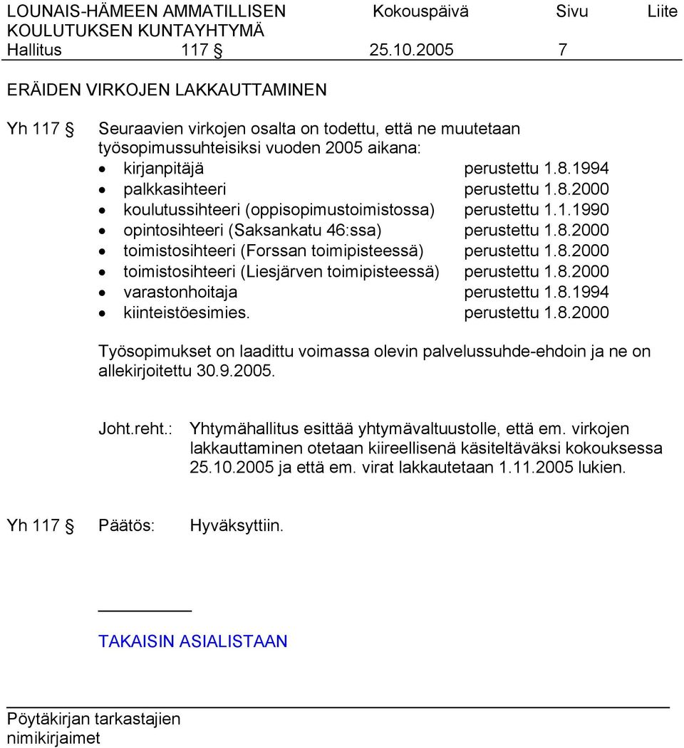 8.2000 toimistosihteeri (Liesjärven toimipisteessä) perustettu 1.8.2000 varastonhoitaja perustettu 1.8.1994 kiinteistöesimies. perustettu 1.8.2000 Työsopimukset on laadittu voimassa olevin palvelussuhde-ehdoin ja ne on allekirjoitettu 30.