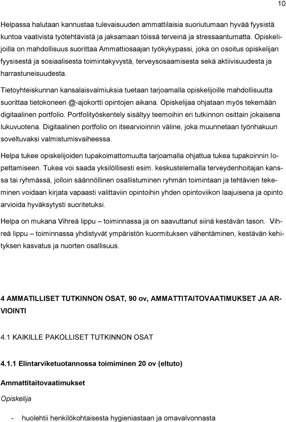 harrastuneisuudesta. Tietoyhteiskunnan kansalaisvalmiuksia tuetaan tarjoamalla opiskelijoille mahdollisuutta suorittaa tietokoneen @-ajokortti opintojen aikana.