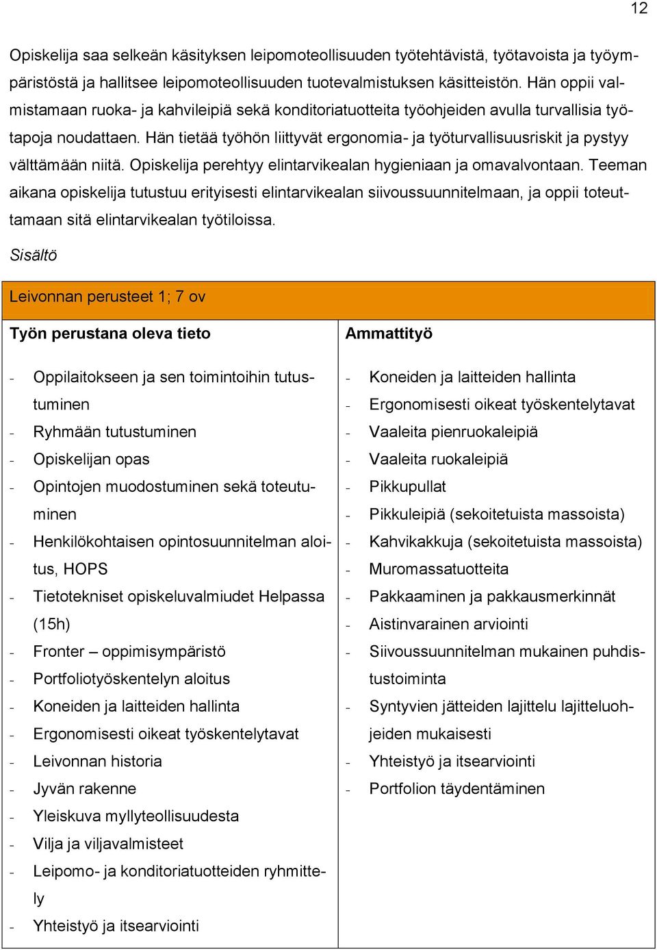 Hän tietää työhön liittyvät ergonomia- ja työturvallisuusriskit ja pystyy välttämään niitä. perehtyy elintarvikealan hygieniaan ja omavalvontaan.