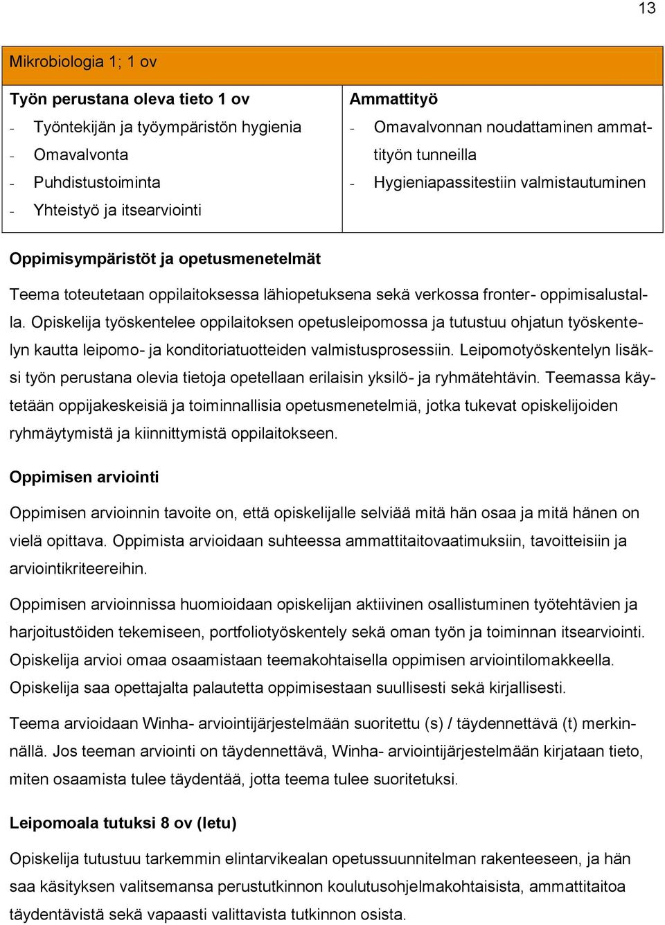 työskentelee oppilaitoksen opetusleipomossa ja tutustuu ohjatun työskentelyn kautta leipomo- ja konditoriatuotteiden valmistusprosessiin.