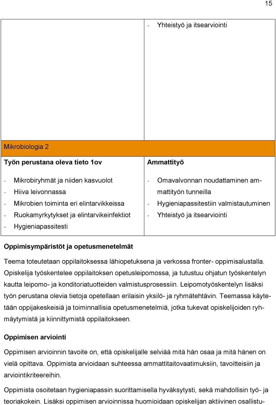 opetusmenetelmät Teema toteutetaan oppilaitoksessa lähiopetuksena ja verkossa fronter- oppimisalustalla.