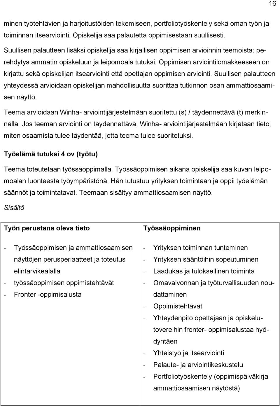 Oppimisen arviointilomakkeeseen on kirjattu sekä opiskelijan itsearviointi että opettajan oppimisen arviointi.