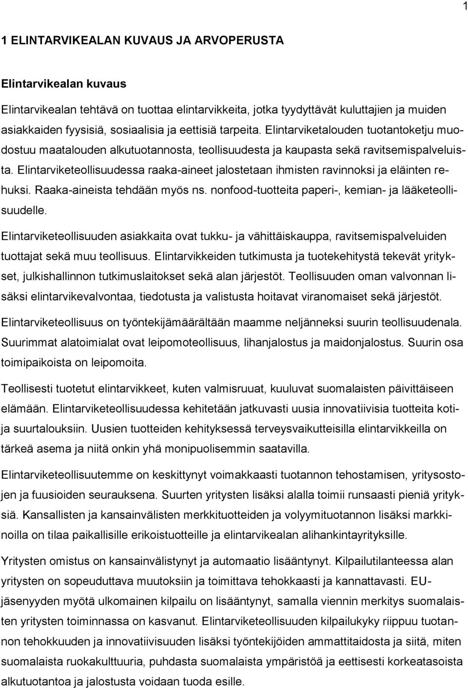 Elintarviketeollisuudessa raaka-aineet jalostetaan ihmisten ravinnoksi ja eläinten rehuksi. Raaka-aineista tehdään myös ns. nonfood-tuotteita paperi-, kemian- ja lääketeollisuudelle.