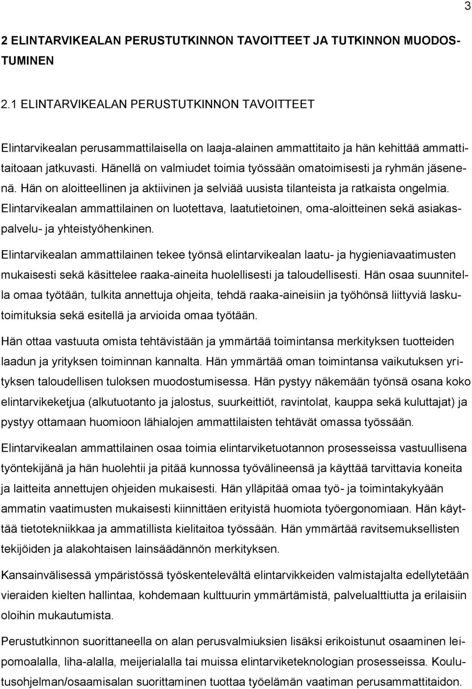 Hänellä on valmiudet toimia työssään omatoimisesti ja ryhmän jäsenenä. Hän on aloitteellinen ja aktiivinen ja selviää uusista tilanteista ja ratkaista ongelmia.