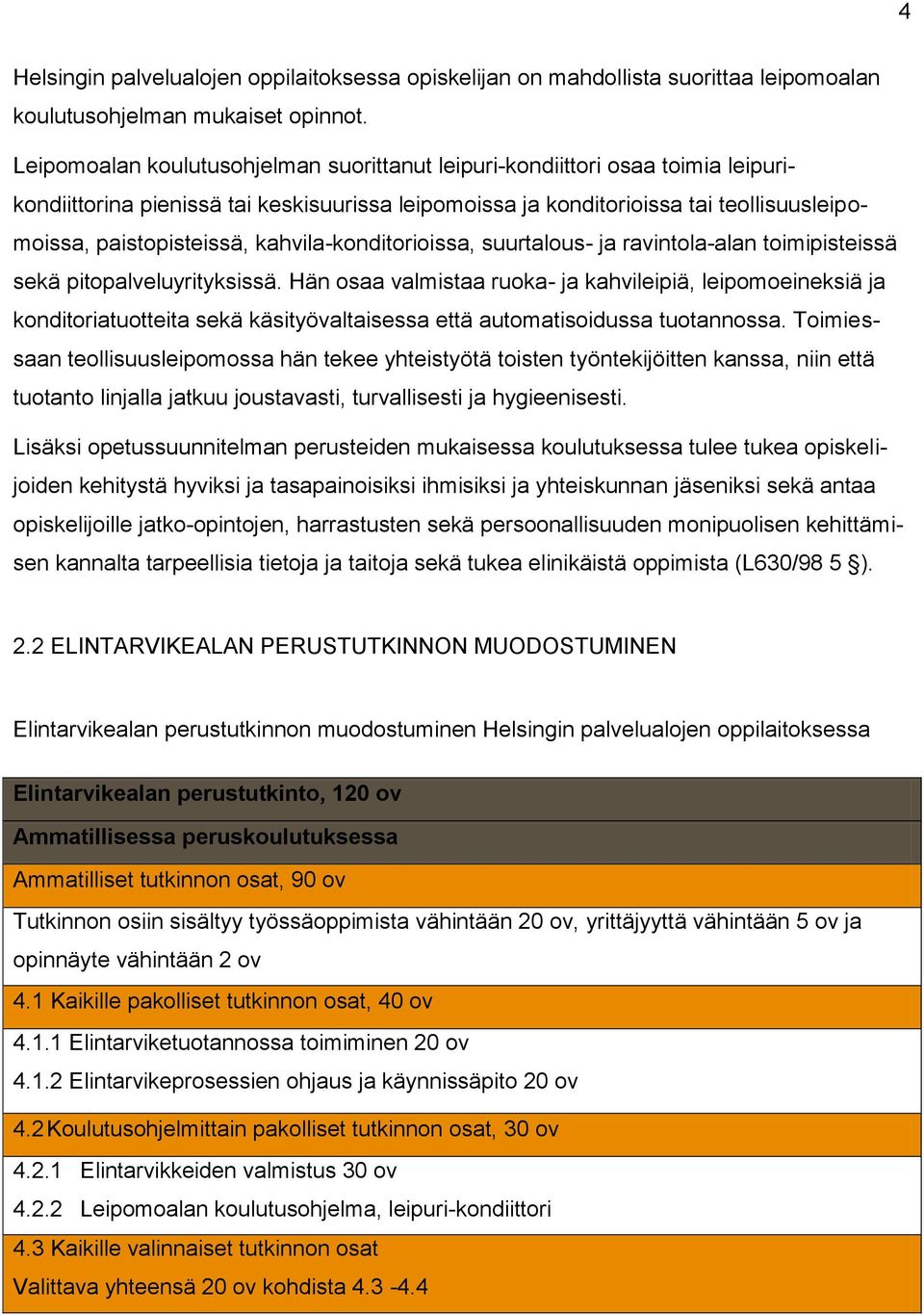 kahvila-konditorioissa, suurtalous- ja ravintola-alan toimipisteissä sekä pitopalveluyrityksissä.