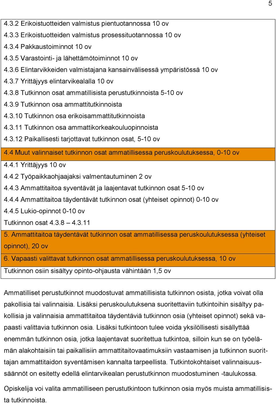 3.12 Paikallisesti tarjottavat tutkinnon osat, 5-10 ov 4.4 Muut valinnaiset tutkinnon osat ammatillisessa peruskoulutuksessa, 0-10 ov 4.4.1 Yrittäjyys 10 ov 4.4.2 Työpaikkaohjaajaksi valmentautuminen 2 ov 4.