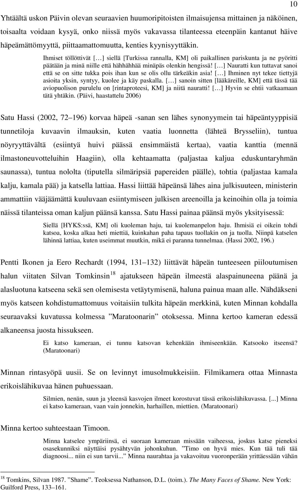 Ihmiset töllöttivät [ ] siellä [Turkissa rannalla, KM] oli paikallinen pariskunta ja ne pyöritti päätään ja minä niille että hähhähhää minäpäs olenkin hengissä!