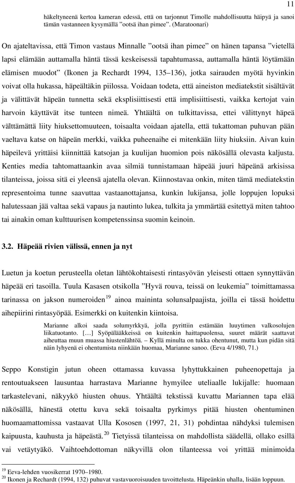 elämisen muodot (Ikonen ja Rechardt 1994, 135 136), jotka sairauden myötä hyvinkin voivat olla hukassa, häpeältäkin piilossa.