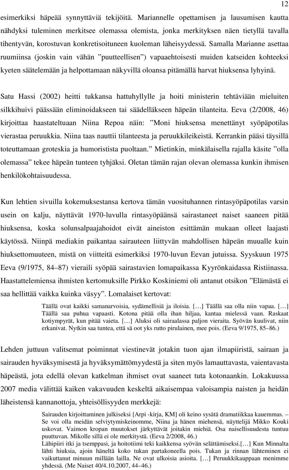 Samalla Marianne asettaa ruumiinsa (joskin vain vähän puutteellisen ) vapaaehtoisesti muiden katseiden kohteeksi kyeten säätelemään ja helpottamaan näkyvillä oloansa pitämällä harvat hiuksensa