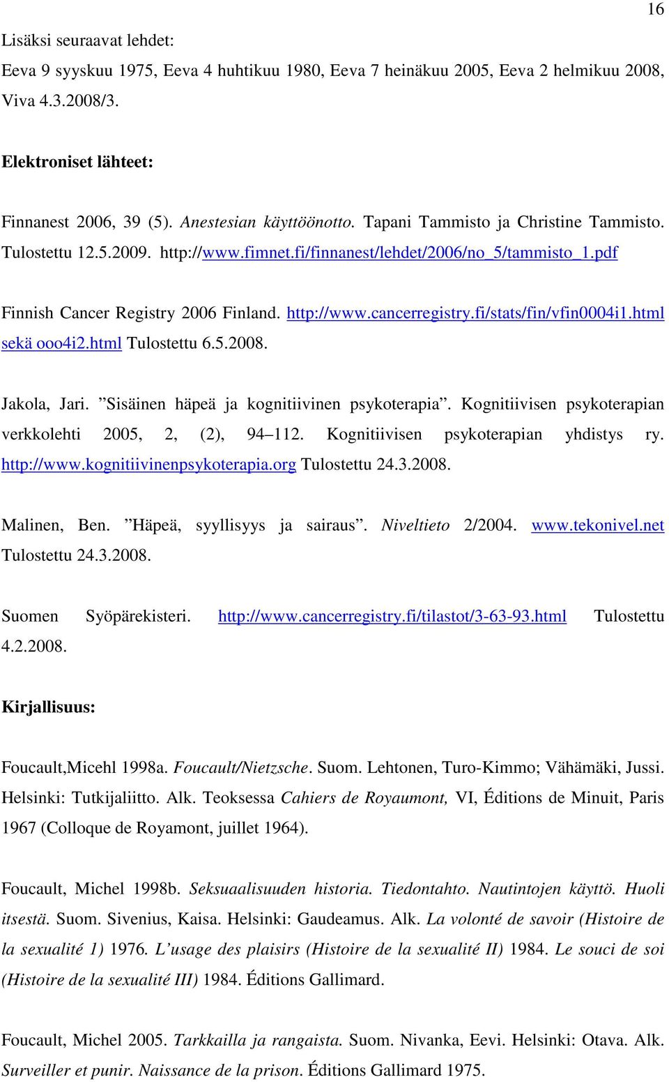 fi/stats/fin/vfin0004i1.html sekä ooo4i2.html Tulostettu 6.5.2008. Jakola, Jari. Sisäinen häpeä ja kognitiivinen psykoterapia. Kognitiivisen psykoterapian verkkolehti 2005, 2, (2), 94 112.