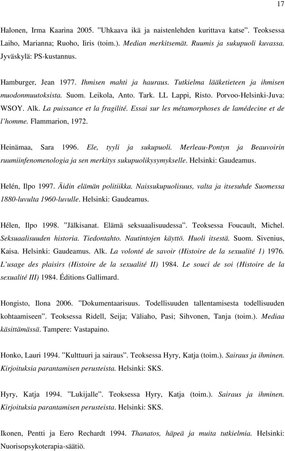 La puissance et la fragilité. Essai sur les métamorphoses de lamédecine et de l homme. Flammarion, 1972. Heinämaa, Sara 1996. Ele, tyyli ja sukupuoli.