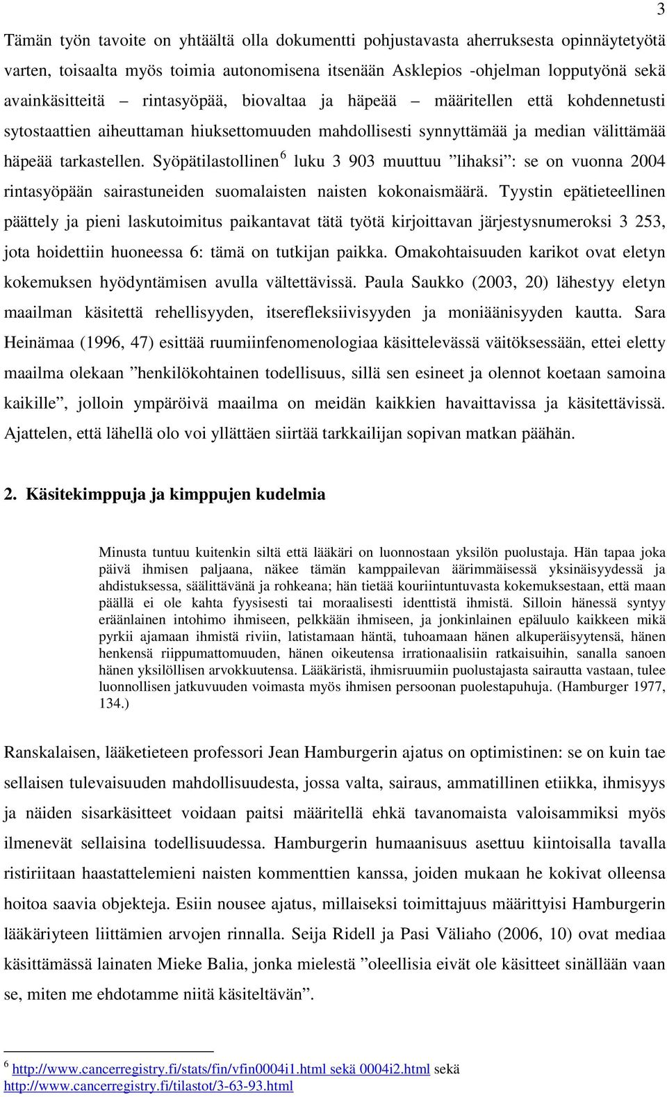 Syöpätilastollinen 6 luku 3 903 muuttuu lihaksi : se on vuonna 2004 rintasyöpään sairastuneiden suomalaisten naisten kokonaismäärä.