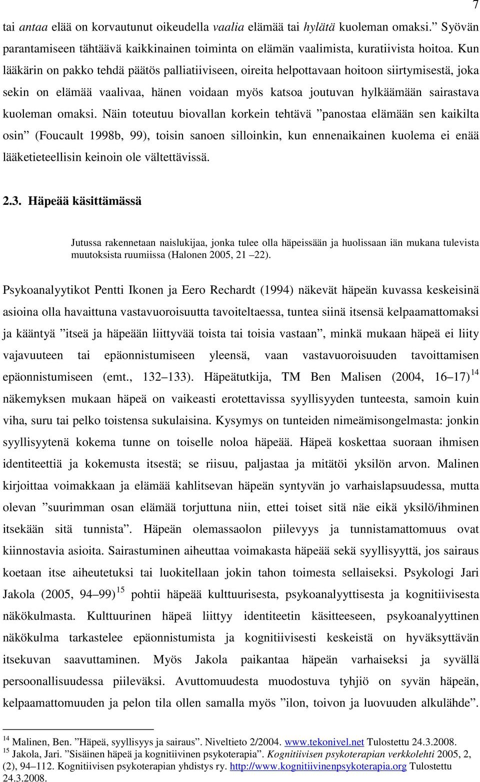 Näin toteutuu biovallan korkein tehtävä panostaa elämään sen kaikilta osin (Foucault 1998b, 99), toisin sanoen silloinkin, kun ennenaikainen kuolema ei enää lääketieteellisin keinoin ole