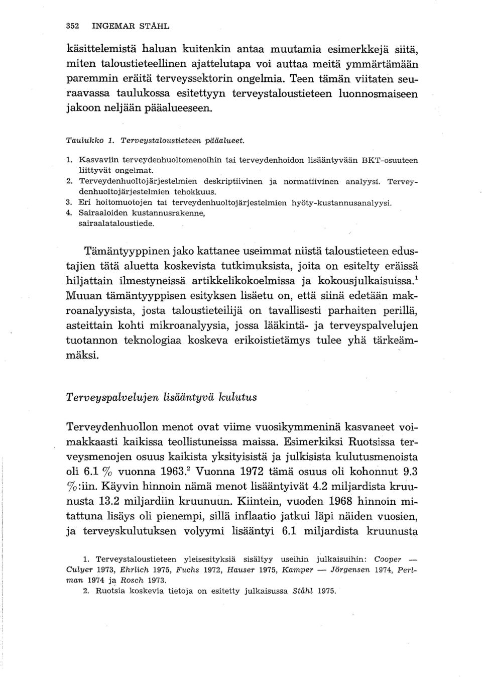 Terveystaloustieteen pääalueet. 1. Kasvaviin terveydenhuoltomenoihin tai terveydenhoidon lisääntyvään BKT-osuuteen liittyvät ongelmat. 2.