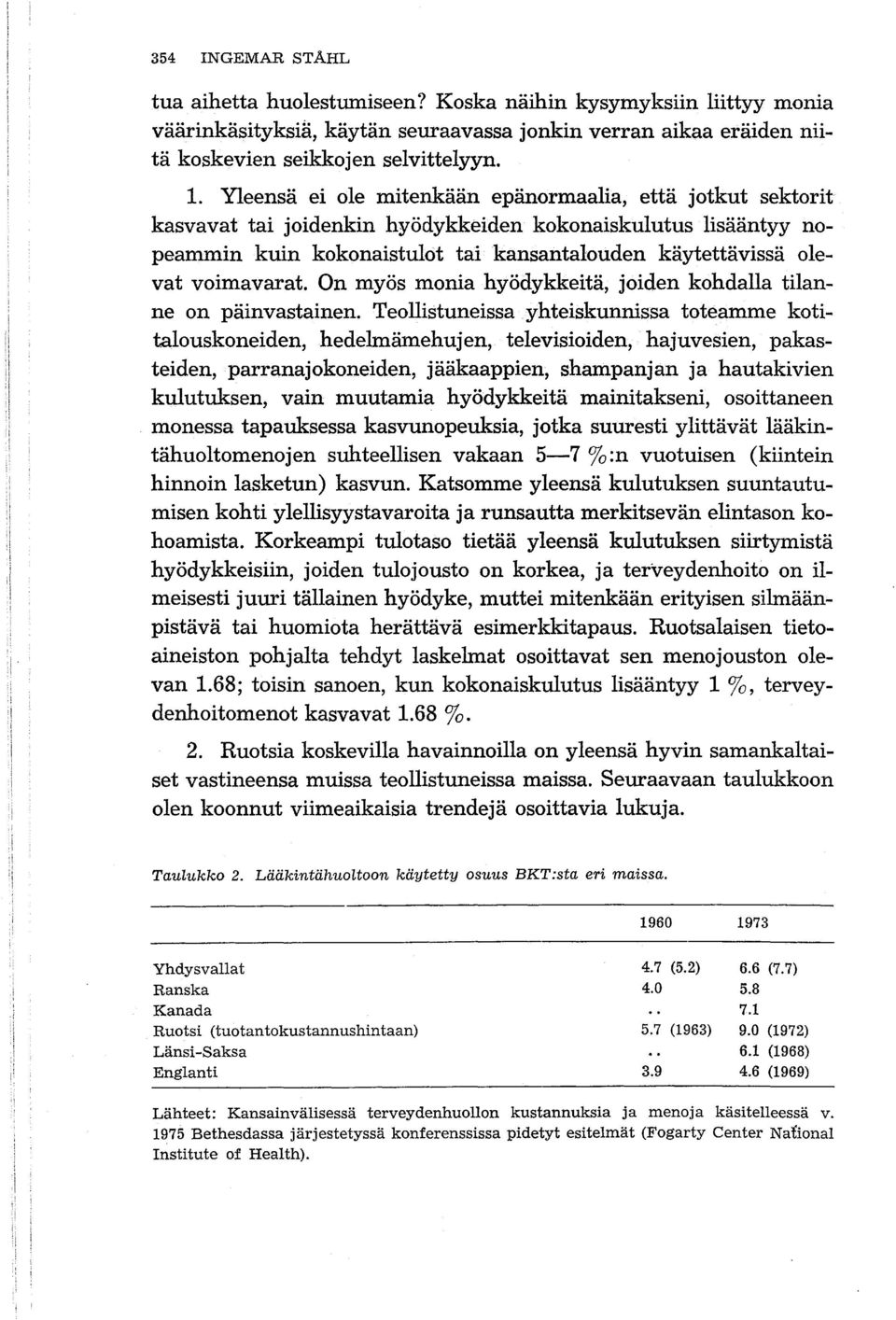 voimavarat. On myös monia hyödykkeitä, joiden kohdalla tilanne on päinvastainen.