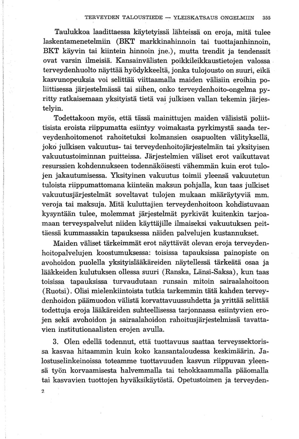 Kansainvälisten poikkileikkaustietojen valossa - terveydenhuolto näyttää hy-ödykkeeltä, jonka tulojousto on suuri, eikä kasvunopeuksia voi selittää viittaamalla maiden välisiin eroihin poliittisessa