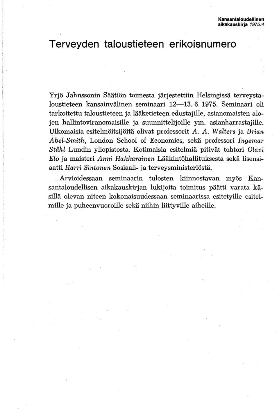 Ulkomaisia esitelmöitsijöitä olivat professorit A. A. Walters ja Brian Abel-Smith, London School of Economics, sekä professori Ingemar Ståhl Lundin yliopistosta.