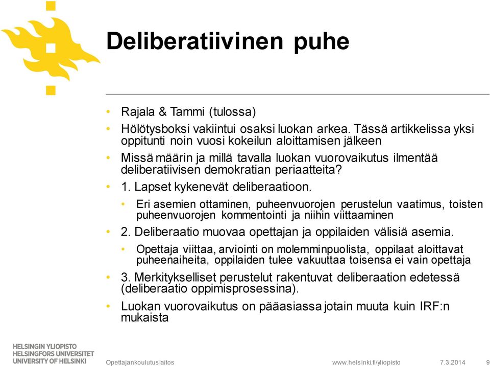 Lapset kykenevät deliberaatioon. Eri asemien ottaminen, puheenvuorojen perustelun vaatimus, toisten puheenvuorojen kommentointi ja niihin viittaaminen 2.